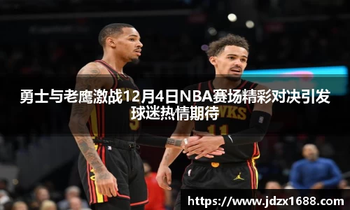 勇士与老鹰激战12月4日NBA赛场精彩对决引发球迷热情期待