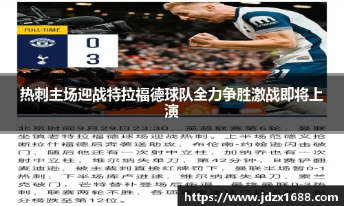 热刺主场迎战特拉福德球队全力争胜激战即将上演