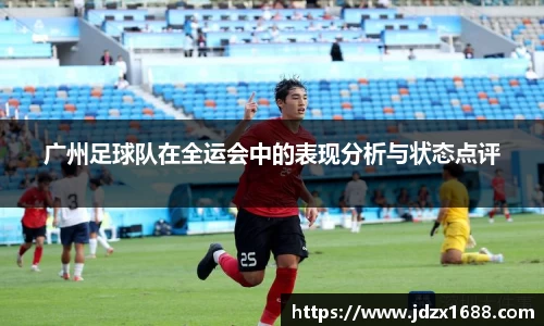 广州足球队在全运会中的表现分析与状态点评